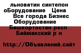 льноватин синтепон оБорудование › Цена ­ 100 - Все города Бизнес » Оборудование   . Башкортостан респ.,Баймакский р-н